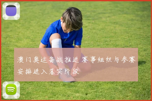 澳门奥运备战推进 赛事组织与参赛安排进入落实阶段