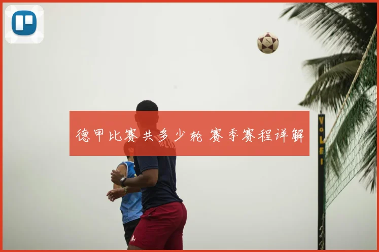 德甲比赛共多少轮 赛季赛程详解