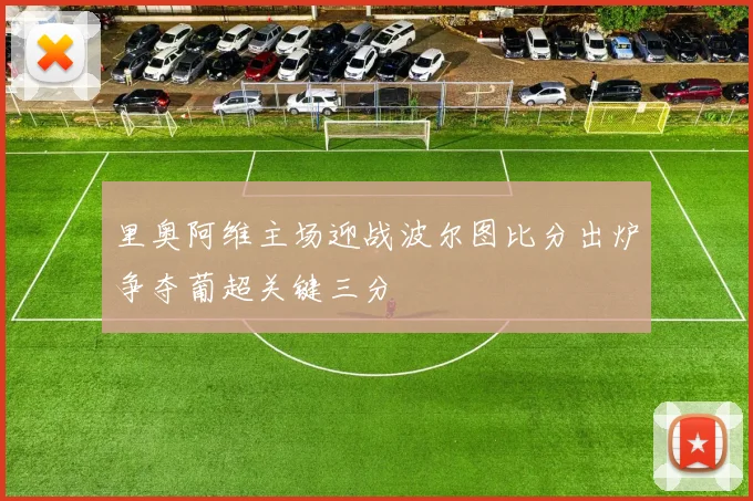里奥阿维主场迎战波尔图比分出炉争夺葡超关键三分