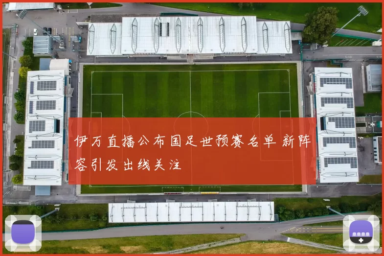 伊万直播公布国足世预赛名单 新阵容引发出线关注