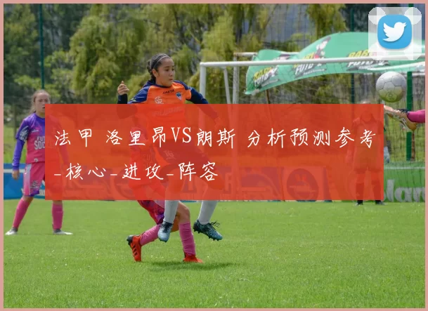 法甲 洛里昂VS朗斯 分析预测参考_核心_进攻_阵容