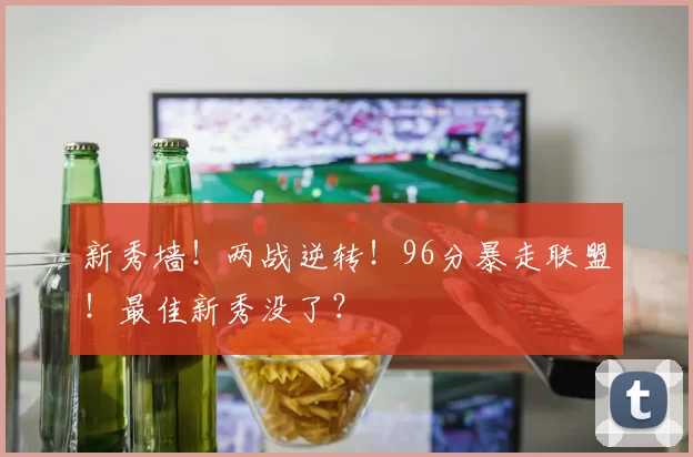 新秀墙！两战逆转！96分暴走联盟！最佳新秀没了？