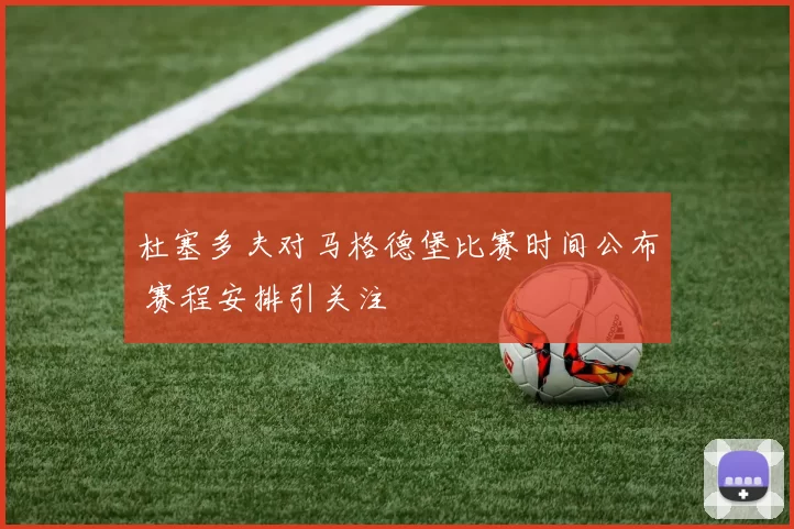 杜塞多夫对马格德堡比赛时间公布 赛程安排引关注