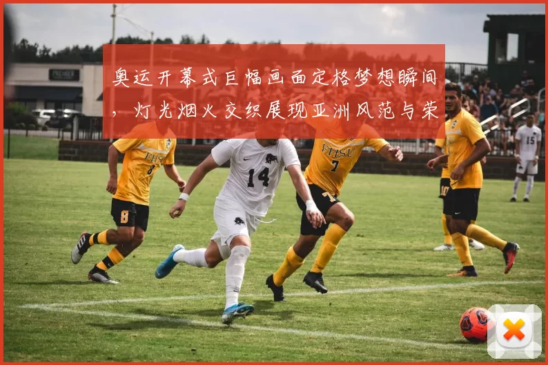 奥运开幕式巨幅画面定格梦想瞬间，灯光烟火交织展现亚洲风范与荣耀