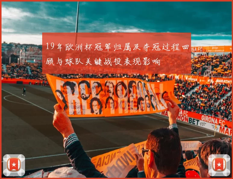 19年欧洲杯冠军归属及夺冠过程回顾与球队关键战役表现影响