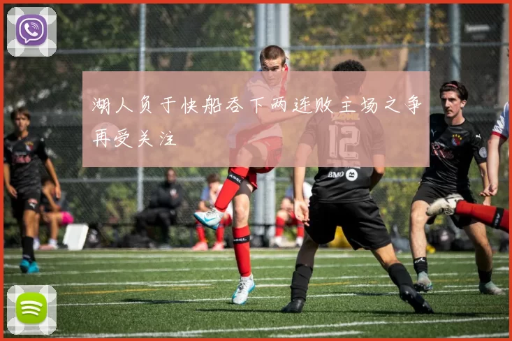 湖人负于快船吞下两连败主场之争再受关注