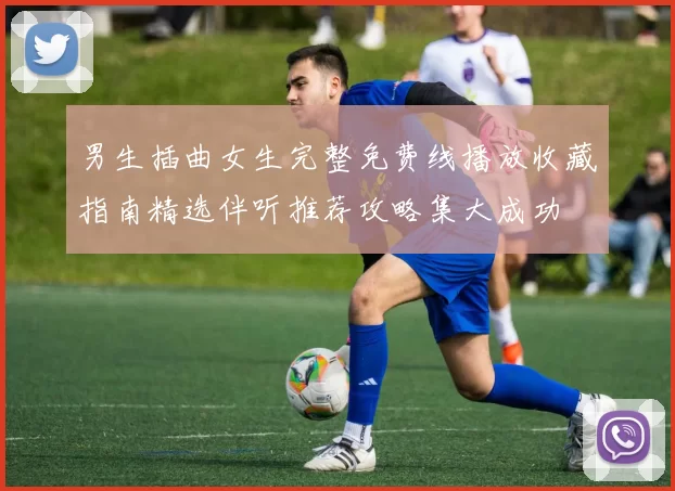 男生插曲女生完整免费线播放收藏指南精选伴听推荐攻略集大成功